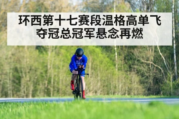 环西第十七赛段温格高单飞夺冠总冠军悬念再燃