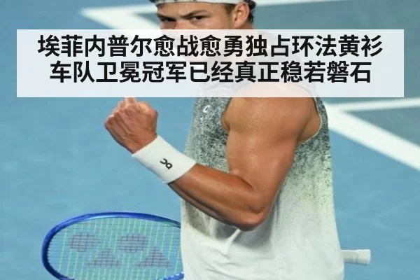 埃菲内普尔愈战愈勇独占环法黄衫车队卫冕冠军已经真正稳若磐石