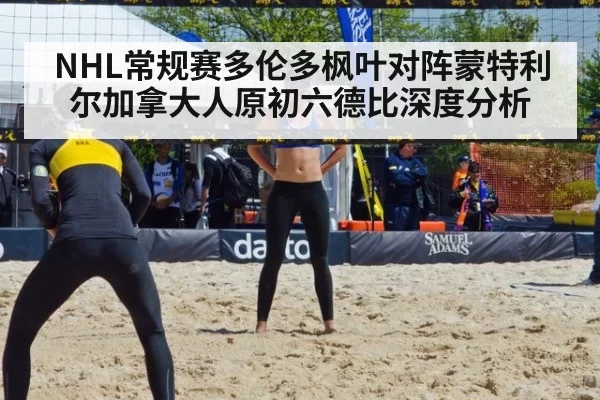 NHL常规赛多伦多枫叶对阵蒙特利尔加拿大人原初六德比深度分析